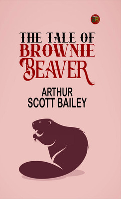 The Tale of Brownie Beaver(Paperback, Arthur Scott Bailey)