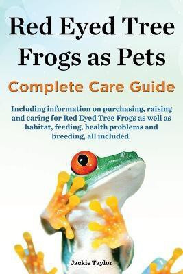 Red Eyed Tree Frogs as Pets, Complete Care Guide Including Information on Purchasing, Raising and Caring for Red Eyed Tree Frogs as Well as Habitat, F(English, Paperback, Taylor Jackie) Red Eyed Tree Frogs as Pets, Complete Care Guide Including Information on Purchasing, Raising and Caring for Red Eyed Tree Frogs as Well as Habitat, F(English, Paperback, Taylor Jackie)