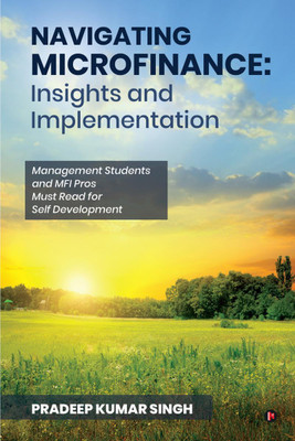 Navigating Microfinance  - Management Students and MFI Pros Must Read for Self Development(English, Hardcover, Pradeep Kumar Singh)