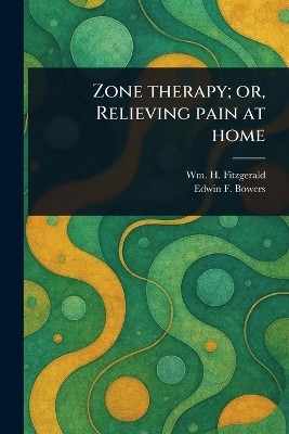 Zone Therapy; or, Relieving Pain at Home(English, Paperback, Fitzgerald Wm H (William Henry Hope))
