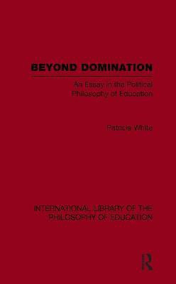 Beyond Domination (International Library of the Philosophy of Education Volume 23)(English, Paperback, White Patricia)