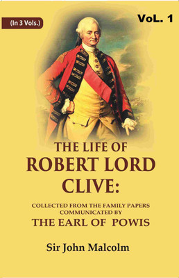 The Life of Robert Lord Clive: Collected From the Family Papers Communicated By the Earl of Powis 1st(Paperback, Sir John Malcolm)