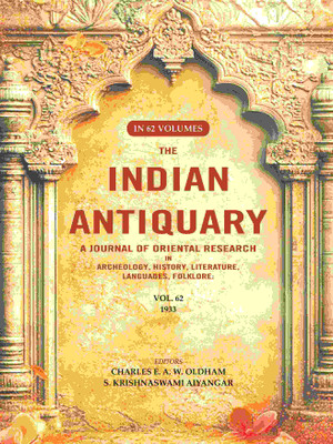 The Indian Antiquary a Journal of Oriental Research in Archeology, History, Literature, Languages, Folklore: Vol. LXII. 1933 62nd(Paperback, Editor: Charles E. A. W. Oldham, S. Krishnaswami Aiyangar)