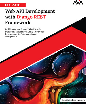Ultimate Web API Development with Django REST Framework: Build Robust and Secure Web APIs with Django REST Framework Using Test-Driven Development for Data Analysis and Management(Paperback, Leonardo Luis Lazzaro)
