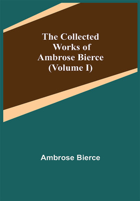 The Collected Works of Ambrose Bierce (Volume I)(Paperback, Ambrose Bierce)