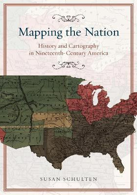 Mapping the Nation - History and Cartography in Nineteenth-Century America(English, Paperback, Schulten Susan)