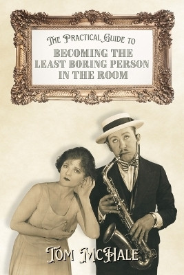 The Practical Guide to Becoming the Least Boring Person in the Room(English, Paperback, McHale Tom)