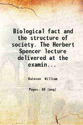 Biological fact and the structure of society. The Herbert Spencer lecture delivered at the examination schools on Wednesday February 28 1912 by W. Bateson ... 1912 [Hardcover](Hardcover, Bateson William)