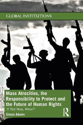 Mass Atrocities, the Responsibility to Protect and the Future of Human Rights(English, Paperback, Adams Simon)