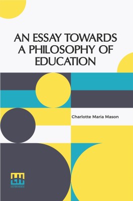 An Essay Towards A Philosophy Of Education: A Liberal Education For All(Paperback, Charlotte Maria Mason)