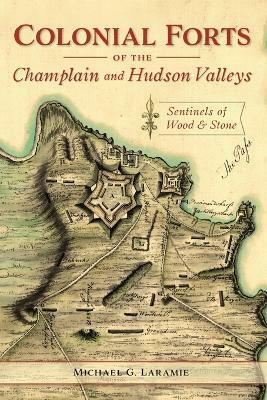 Colonial Forts of the Champlain and Hudson Valleys(English, Paperback, Laramie Michael)