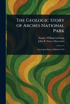 The Geologic Story of Arches National Park(English, Paperback, Lohman Stanley William)