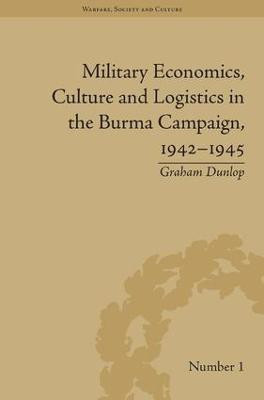 Military Economics, Culture and Logistics in the Burma Campaign, 1942-1945(English, Hardcover, Dunlop Graham)