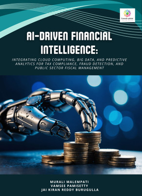 AI-Driven Financial Intelligence: Integrating Cloud Computing, Big Data, and Predictive Analytics for Tax Compliance, Fraud Detection, and Public Sector Fiscal Management(Paperback, MURALI MALEMPATI, VAMSEE PAMISETTY, JAI KIRAN REDDY BURUGULLA)