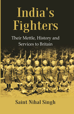 India's Fighters : Their Mettle, History and Services to Britain [Hardcover](Hardcover, Saint Nihal Singh)