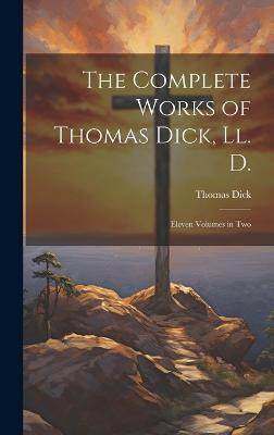 The Complete Works of Thomas Dick, Ll. D.(English, Hardcover, Dick Thomas)