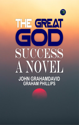 The Great God Success: A Novel(Paperback, John grahamDavid Graham Phillips)