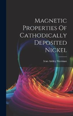 Magnetic Properties Of Cathodically Deposited Nickel(English, Hardcover, Sherman Ivan Ashley)