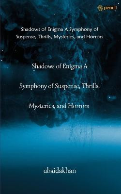Shadows of Enigma A Symphony of Suspense, Thrills, Mysteries, and Horrors(English, Paperback, Ubaidakhan)
