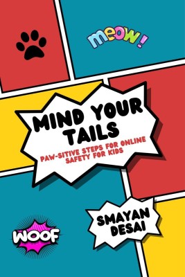 Mind Your Tails  - Paw-sitive Steps for Online Safety for Kids(English, Paperback, Smayan Desai)