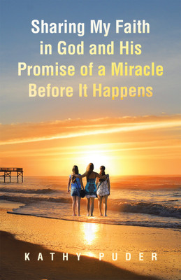 Sharing My Faith in God and His Promise of a Miracle Before It Happens(Paperback, Kathy Puder)