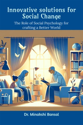 Innovative solutions for Social Change  - The Role of Social Psychology for crafting a Better World(Paperback, Dr. Minakshi Bansal)