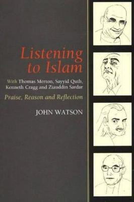 Listening to Islam with Thomas Merton, Sayyid Qutb, Kenneth Cragg and Ziauddin Sardar(English, Paperback, Watson John Reverend Dr)