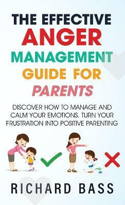 The Effective Anger Management Guide for Parents(English, Hardcover, Bass Richard)