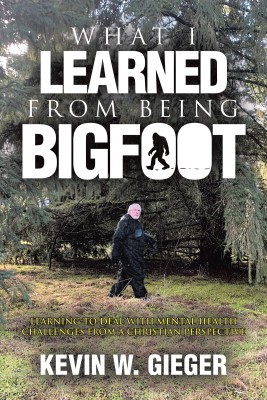 What I Learned From Being Bigfoot Learning To Deal With Mental Health Challenges From A Christian Perspective(Hardcover, Kevin W. Gieger)