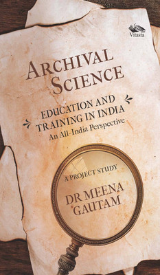 Archival Science: Education and Training in India-An All-India Perspective, A Project Study(Hardcover, Dr Meena Gautam)