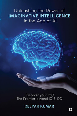 Unleashing the Power of Imaginative Intelligence in the Age of AI  - Discover your ImQ: The Frontier beyond IQ & EQ(English, Hardcover, Deepak Kumar)