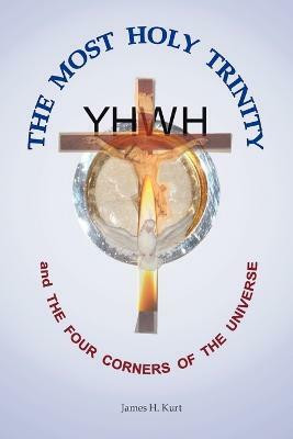 The Most Holy Trinity and the The Four Corners of the Universe(English, Paperback, Kurt James H.)