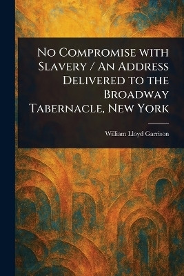 No Compromise With Slavery / An Address Delivered to the Broadway Tabernacle, New York(English, Paperback, Garrison William Lloyd)