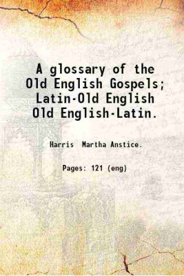 A glossary of the Old English Gospels; Latin-Old English Old English-Latin. 1902 [Hardcover](Hardcover, Harris Martha Anstice.)