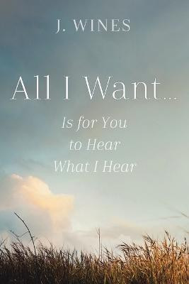All I Want...(English, Paperback, Wines J)