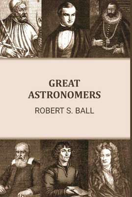 Great Astronomers [Hardcover](Hardcover, Robert S. Ball)