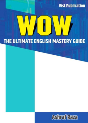 WOW : THE ULTIMATE ENGLISH MASTERY GUIDE  - WOW : THE ULTIMATE ENGLISH MASTERY GUIDE(VIST PUBLICATION, ASHRAF RAZA)