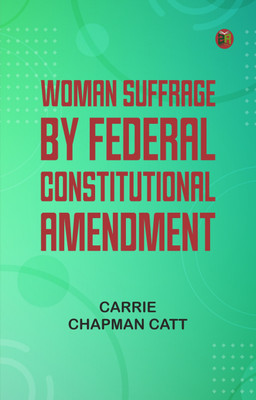 Woman Suffrage By Federal Constitutional Amendment(Paperback, Carrie Chapman Catt)