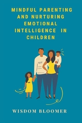 Mindful Parenting and Nurturing Emotional Intelligence in Children(English, Paperback, Bloomer Wisdom)