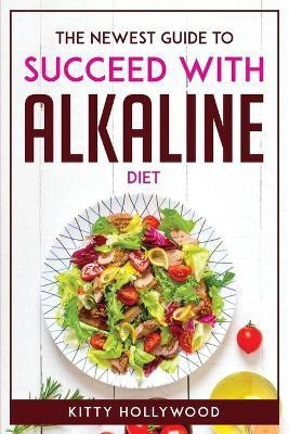 The Newest Guide to Succeed with Alkaline Diet(English, Paperback, Kitty Hollywood)