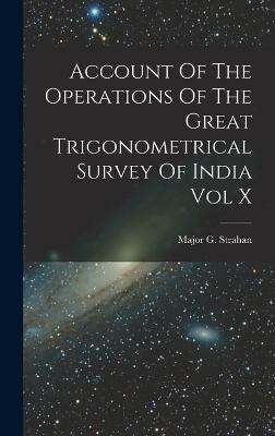 Account Of The Operations Of The Great Trigonometrical Survey Of India Vol X(English, Hardcover, Strahan Major G)