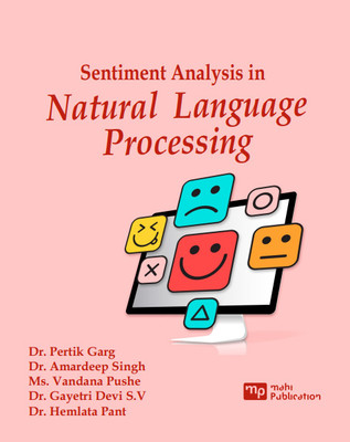 Sentiment Analysis In Natural Language Processing(Paperback, Dr. Pertik Garg, Dr. Amardeep Singh, Ms. Vandana Pushe, Dr. Gayetri Devi S.V, Dr. Hemlata Pant)