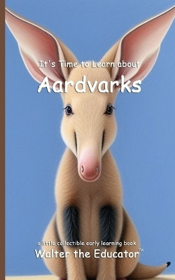 It's Time to Learn about Aardvarks(English, Paperback, Walter the Educator)