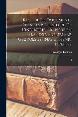 Recueil de documents relatifs a l'histoire de l'industrie drapiere en Flandre, publies par Georges Espinas et Henri Pirenne(French, Paperback, Espinas Georges)
