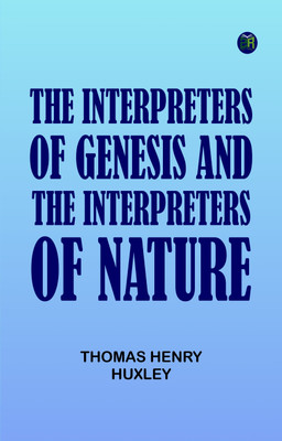 The Interpreters of Genesis and the Interpreters of Nature(Paperback, Thomas Henry Huxley)