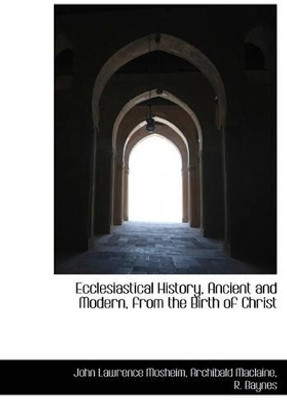 Ecclesiastical History, Ancient and Modern, from the Birth of Christ(English, Hardcover, Mosheim John Lawrence)