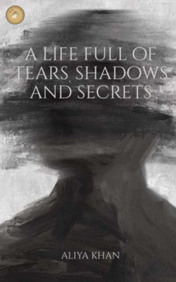 A Life Full of Tears, Shadows and Secrets(Paperback, Aliya Khan)