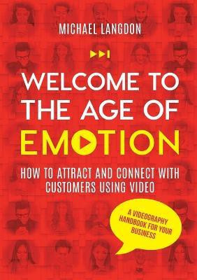Welcome to the Age of Emotion - How to attract and connect with customers using video. A videography handbook for your business(English, Paperback, Langdon Michael)