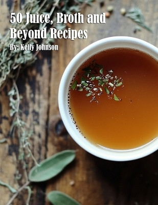 50 Juice, Broth and Beyond Recipes(English, Paperback, Johnson Kelly)