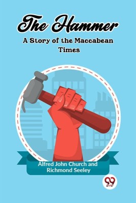 The Hammer A Story of the Maccabean Times(English, Paperback, Church Alfred John)